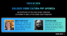 Ponto de Vista: Diálogos sobre cultura pop japonesa – Sonia M. Bibe Luyten